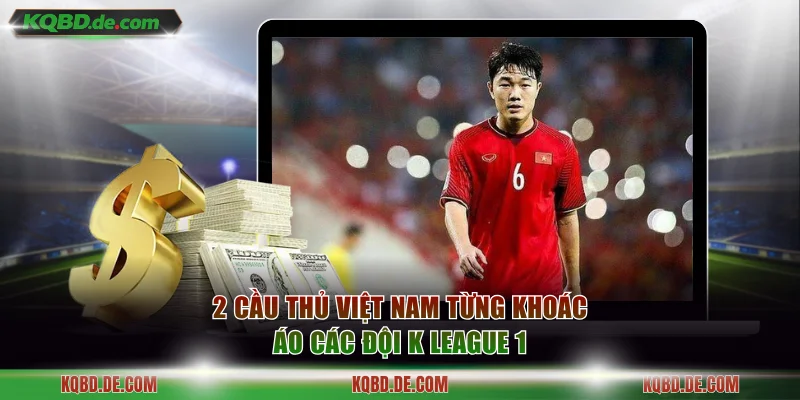 2 cầu thủ Việt Nam từng khoác áo các đội K League 1
