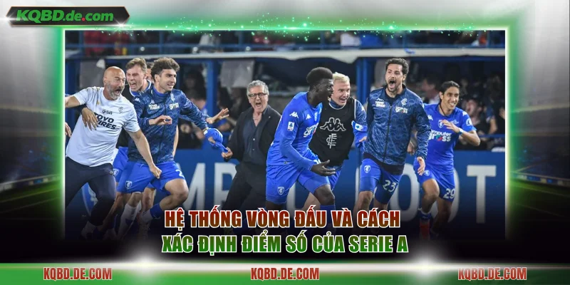 Hệ thống vòng đấu và cách xác định điểm số của Serie A