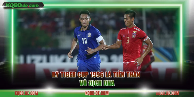 Kỳ Tiger Cup 1996 là tiền thân Vô địch DNA