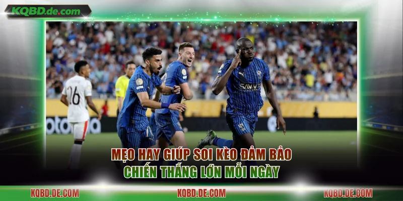 Mẹo hay giúp soi kèo đảm bảo chiến thắng lớn mỗi ngày