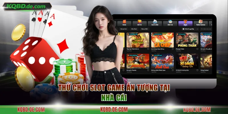 Thử chơi slot game ấn tượng tại nhà cái